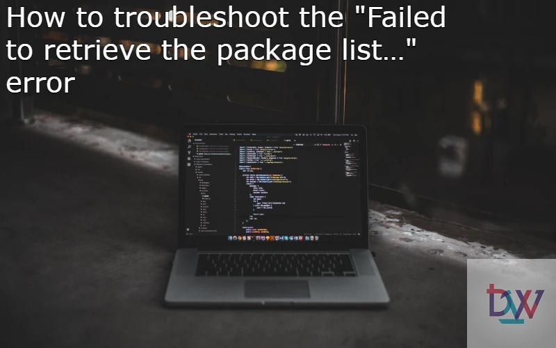 You are currently viewing How to troubleshoot the “Failed to retrieve the package list…” error