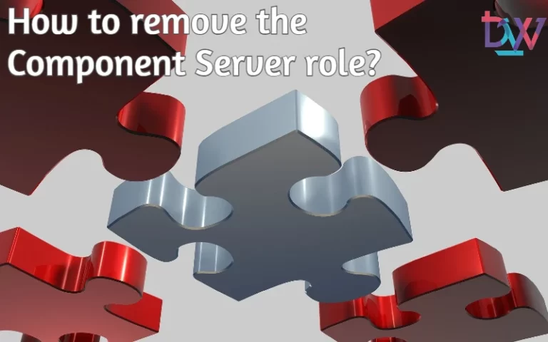 Read more about the article How to remove the Component Server role?