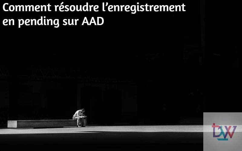 You are currently viewing Comment résoudre l’enregistrement en pending sur AAD