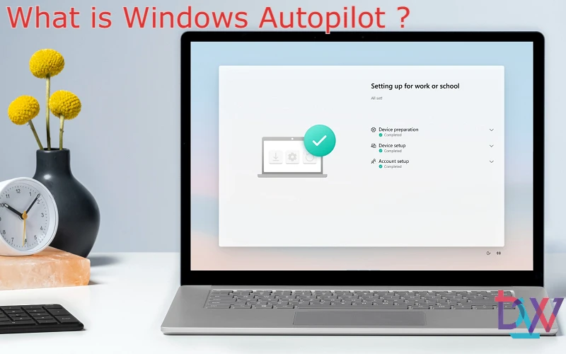 You are currently viewing What is Windows Autopilot ?